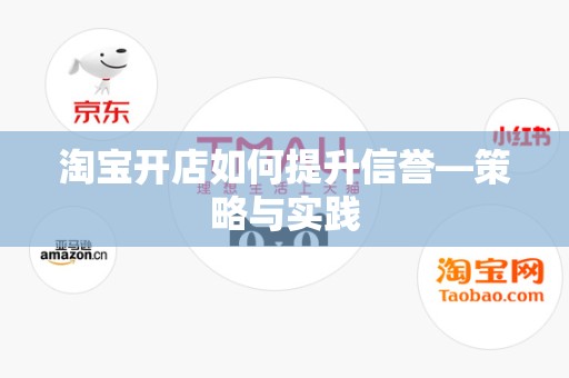 淘宝开店如何提升信誉—策略与实践
