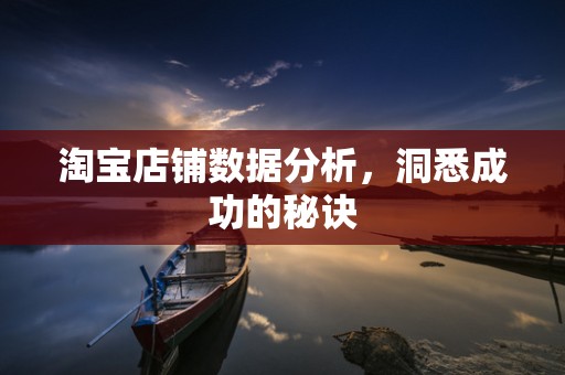 淘宝店铺数据分析，洞悉成功的秘诀