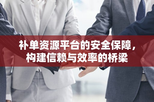 补单资源平台的安全保障，构建信赖与效率的桥梁