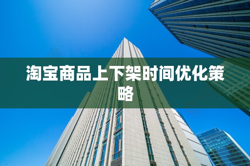 淘宝商品上下架时间优化策略