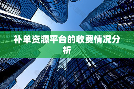 补单资源平台的收费情况分析