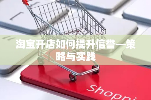 淘宝开店如何提升信誉—策略与实践