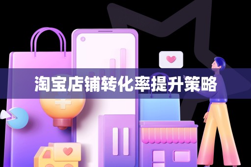 淘宝店铺转化率提升策略