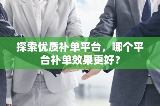 探索优质补单平台，哪个平台补单效果更好？