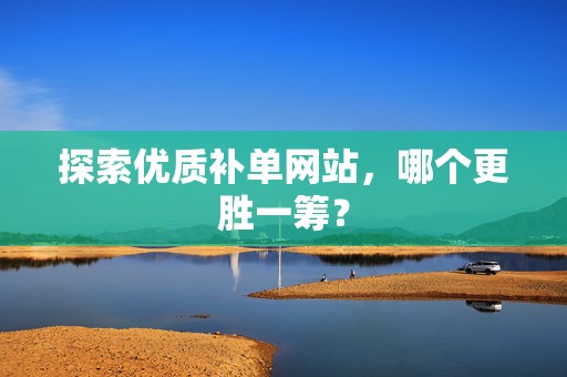 探索优质补单网站，哪个更胜一筹？