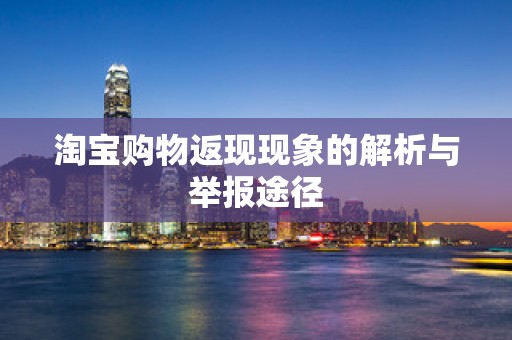 淘宝购物返现现象的解析与举报途径