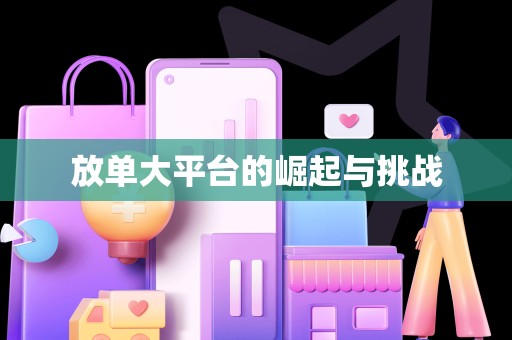 放单大平台的崛起与挑战