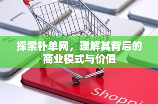 探索补单网，理解其背后的商业模式与价值