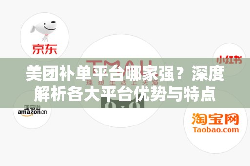 美团补单平台哪家强？深度解析各大平台优势与特点