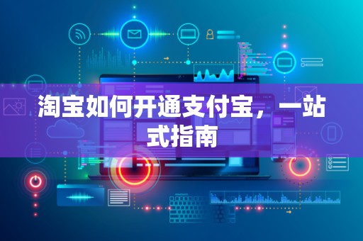 淘宝如何开通支付宝，一站式指南