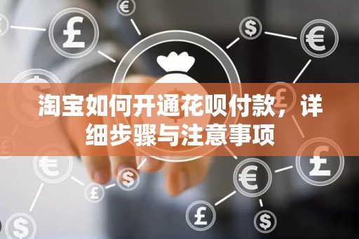 淘宝如何开通花呗付款，详细步骤与注意事项