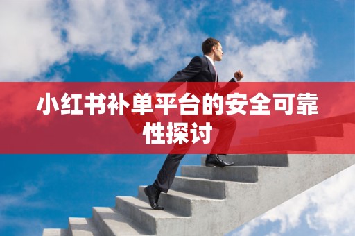 小红书补单平台的安全可靠性探讨