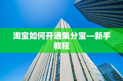 淘宝如何开通集分宝—新手教程