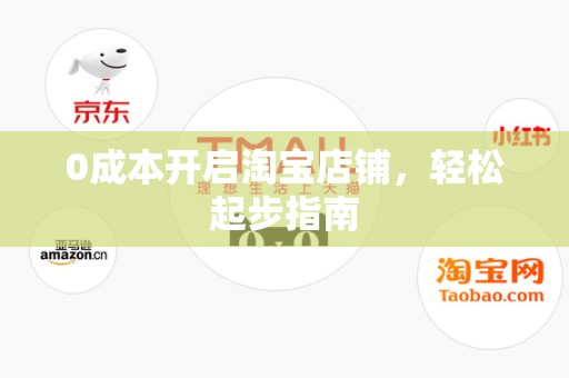 0成本开启淘宝店铺，轻松起步指南