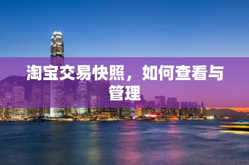 淘宝交易快照，如何查看与管理