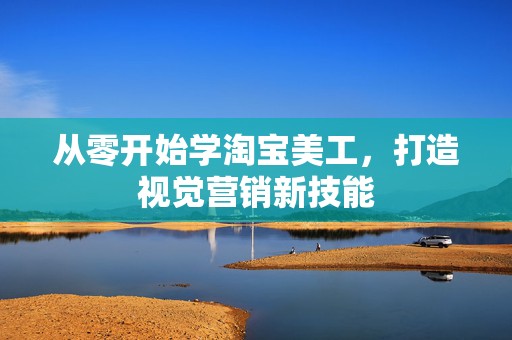 从零开始学淘宝美工，打造视觉营销新技能