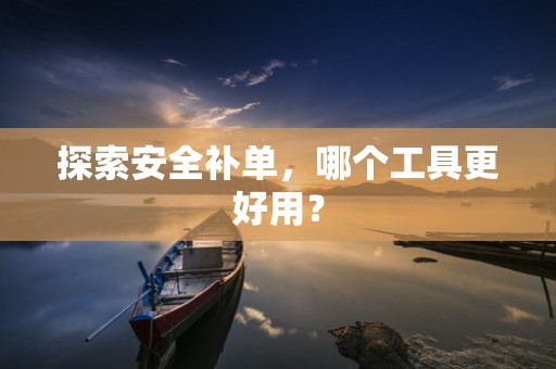 探索安全补单，哪个工具更好用？