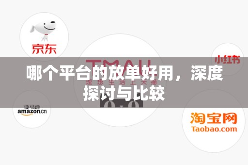 哪个平台的放单好用，深度探讨与比较