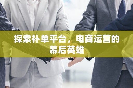 探索补单平台，电商运营的幕后英雄