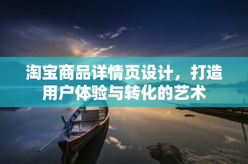 淘宝商品详情页设计，打造用户体验与转化的艺术