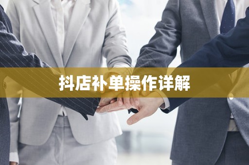抖店补单操作详解