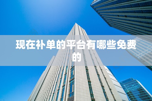 现在补单的平台有哪些免费的