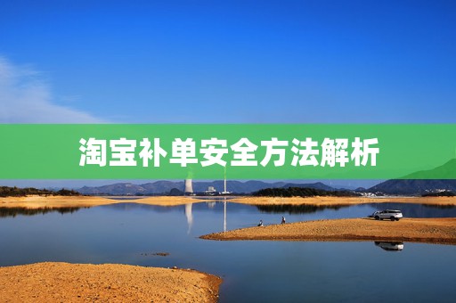 淘宝补单安全方法解析