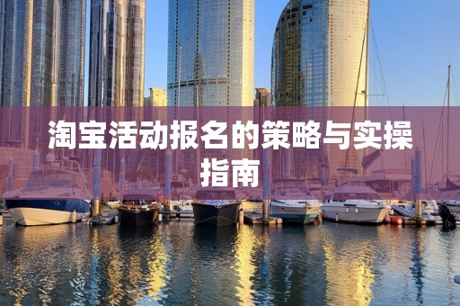 淘宝活动报名的策略与实操指南