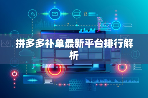 拼多多补单最新平台排行解析