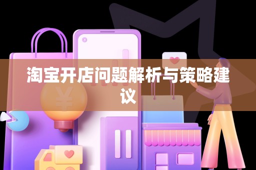 淘宝开店问题解析与策略建议