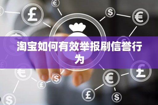 淘宝如何有效举报刷信誉行为