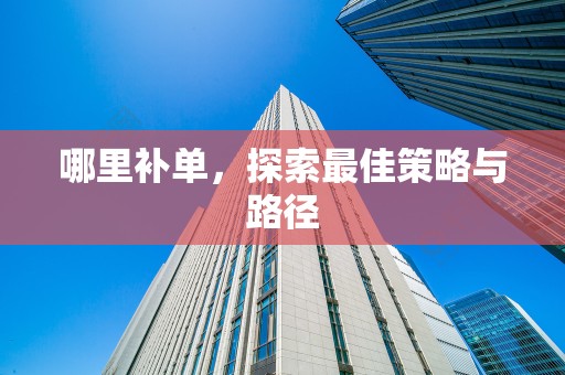 哪里补单，探索最佳策略与路径