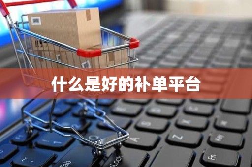 什么是好的补单平台