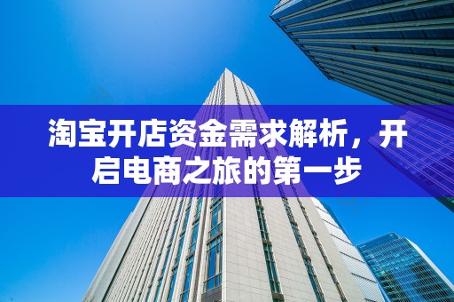 淘宝开店资金需求解析，开启电商之旅的第一步