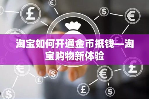 淘宝如何开通金币抵钱—淘宝购物新体验