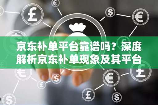 京东补单平台靠谱吗？深度解析京东补单现象及其平台可靠性