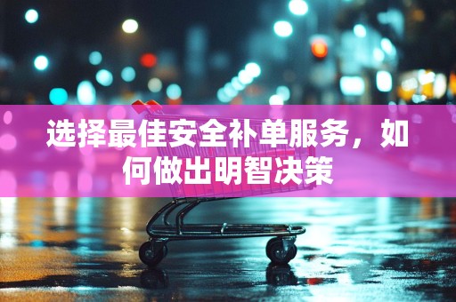 选择最佳安全补单服务，如何做出明智决策
