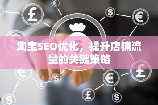 淘宝SEO优化，提升店铺流量的关键策略