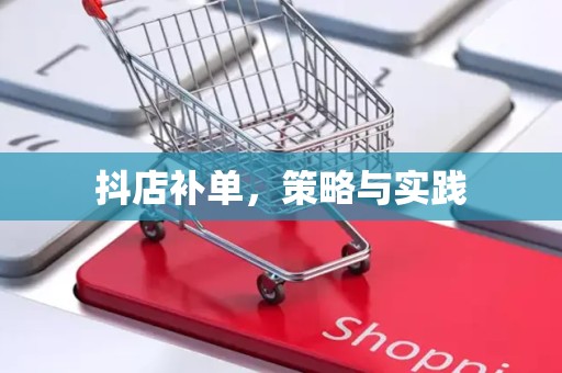 抖店补单，策略与实践