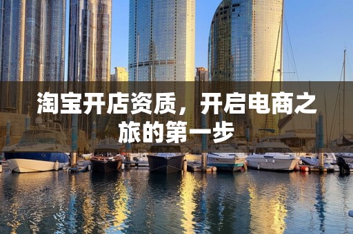 淘宝开店资质，开启电商之旅的第一步