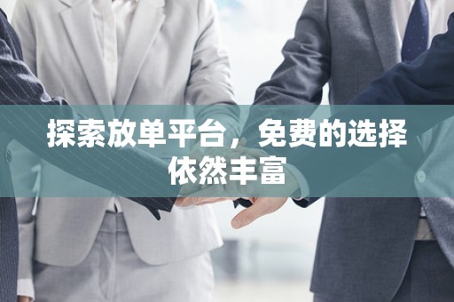探索放单平台，免费的选择依然丰富