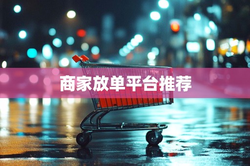 商家放单平台推荐
