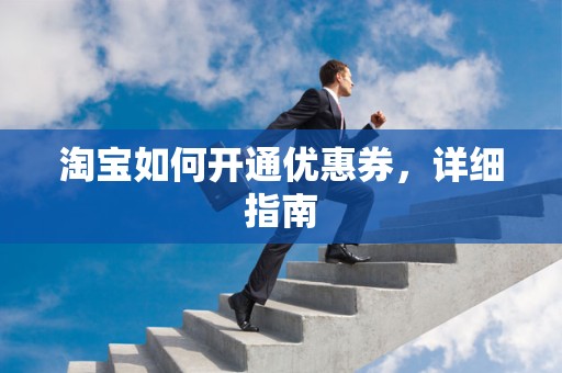 淘宝如何开通优惠券，详细指南