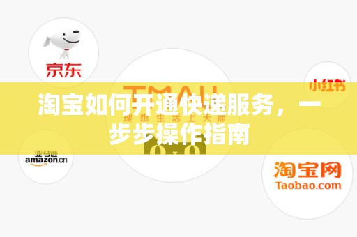 淘宝如何开通快递服务，一步步操作指南