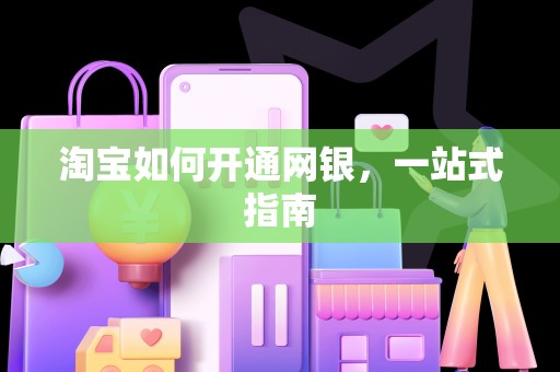 淘宝如何开通网银，一站式指南