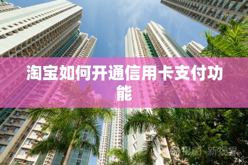 淘宝如何开通信用卡支付功能