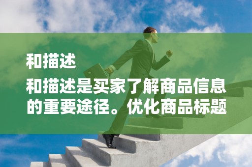 和描述
和描述是买家了解商品信息的重要途径。优化商品标题和描述，确保关键词的准确性和相关性，有助于提高店铺的曝光率和点击率。同时，要注意标题和描述的独特性和吸引力，以区别于竞争对手