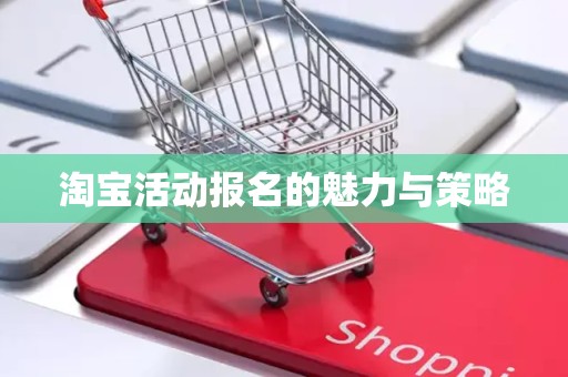 淘宝活动报名的魅力与策略