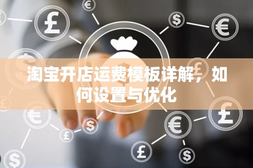 淘宝开店运费模板详解，如何设置与优化