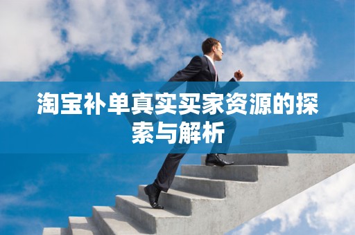 淘宝补单真实买家资源的探索与解析